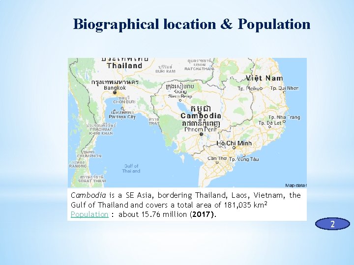 Biographical location & Population Cambodia is a SE Asia, bordering Thailand, Laos, Vietnam, the