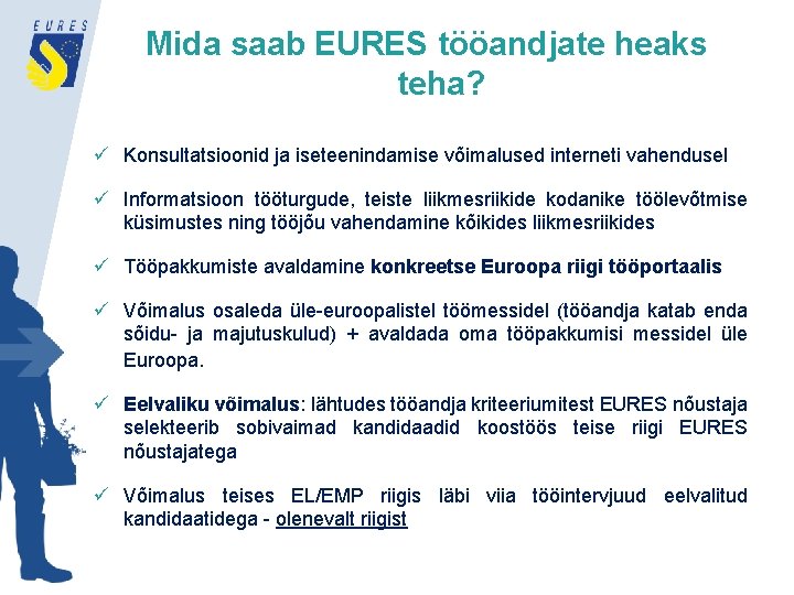 Mida saab EURES tööandjate heaks teha? ü Konsultatsioonid ja iseteenindamise võimalused interneti vahendusel ü