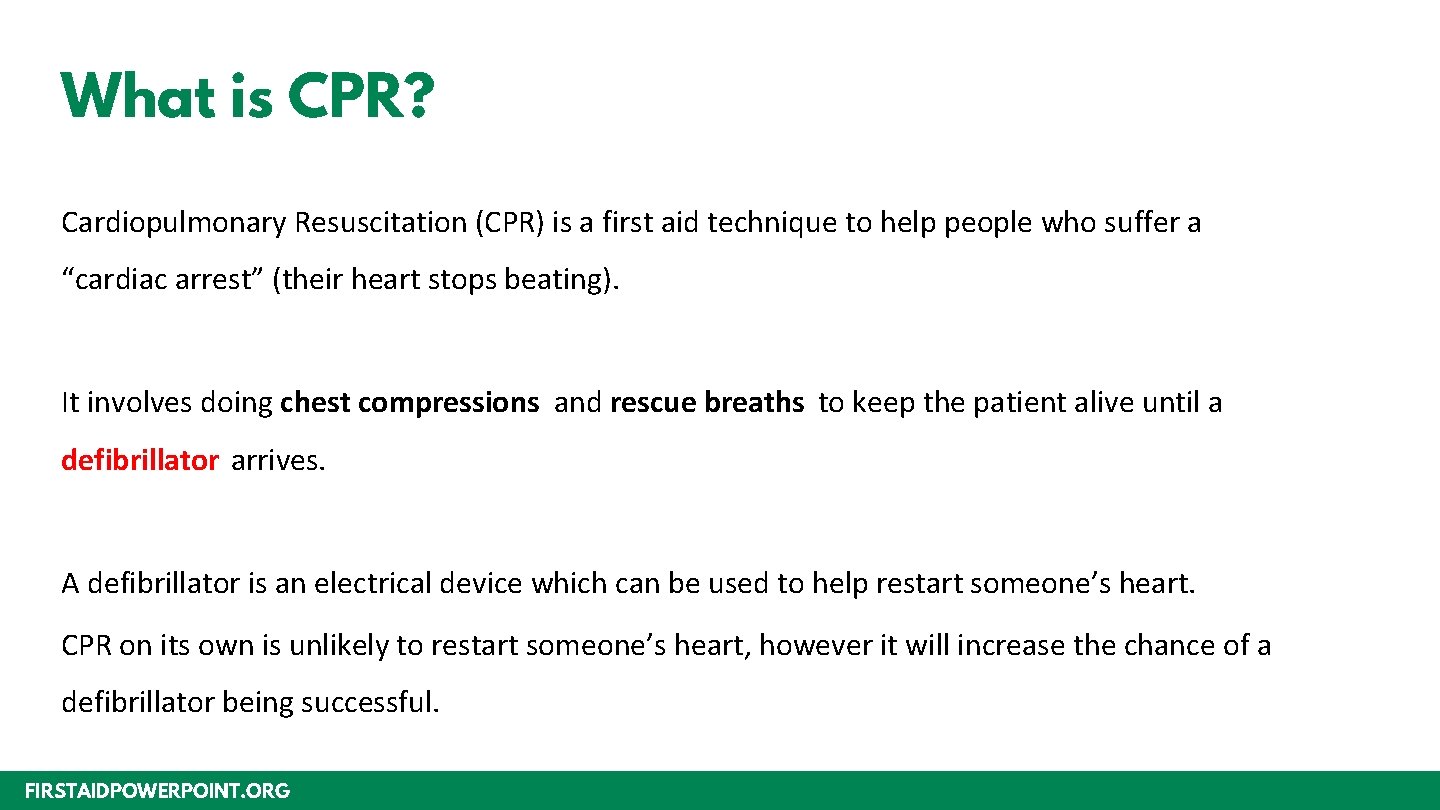 What is CPR? Cardiopulmonary Resuscitation (CPR) is a first aid technique to help people