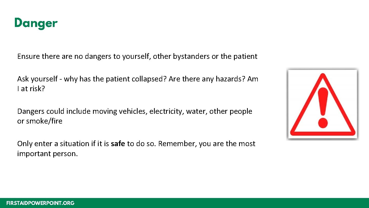 Danger Ensure there are no dangers to yourself, other bystanders or the patient Ask