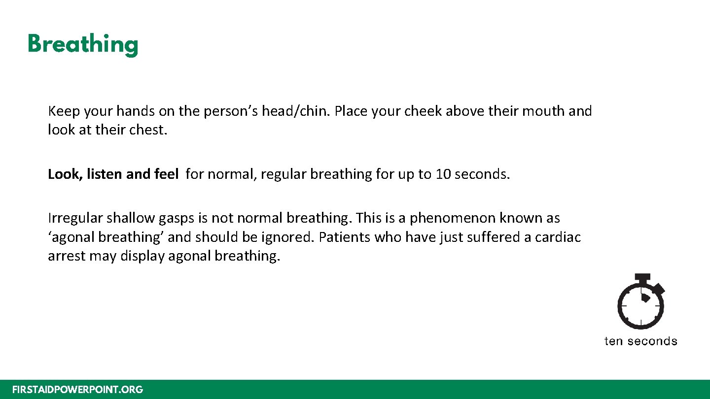 Breathing Keep your hands on the person’s head/chin. Place your cheek above their mouth