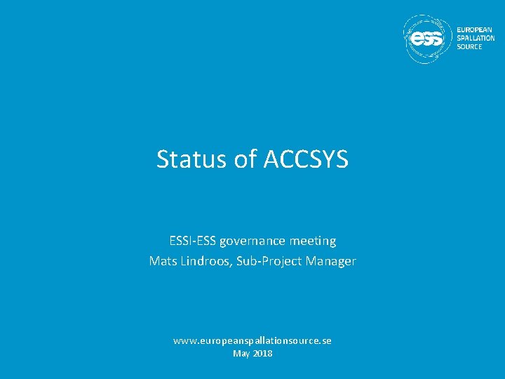 Status of ACCSYS ESSI-ESS governance meeting Mats Lindroos, Sub-Project Manager www. europeanspallationsource. se May