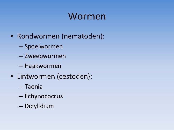 Wormen • Rondwormen (nematoden): – Spoelwormen – Zweepwormen – Haakwormen • Lintwormen (cestoden): –