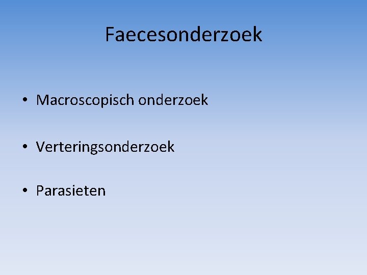 Faecesonderzoek • Macroscopisch onderzoek • Verteringsonderzoek • Parasieten 