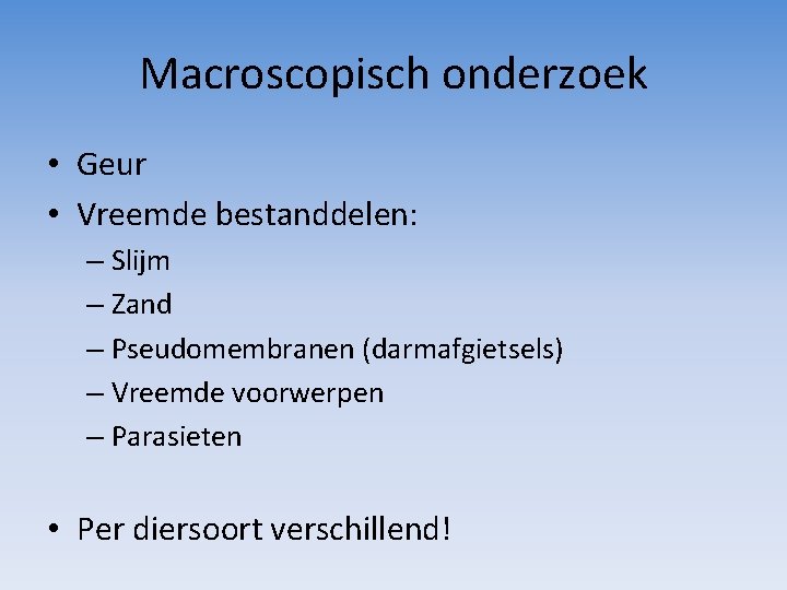 Macroscopisch onderzoek • Geur • Vreemde bestanddelen: – Slijm – Zand – Pseudomembranen (darmafgietsels)