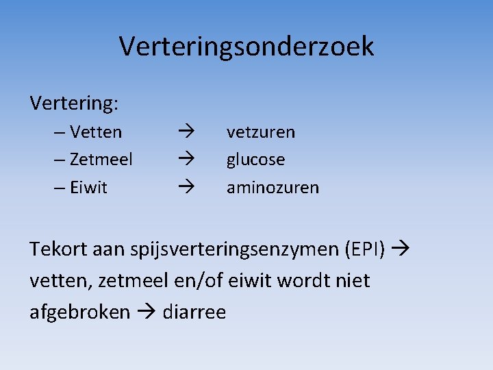 Verteringsonderzoek Vertering: – Vetten – Zetmeel – Eiwit vetzuren glucose aminozuren Tekort aan spijsverteringsenzymen