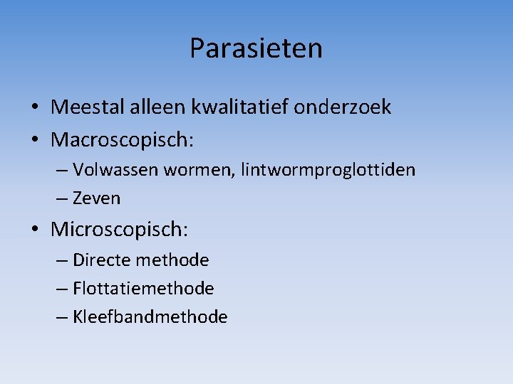 Parasieten • Meestal alleen kwalitatief onderzoek • Macroscopisch: – Volwassen wormen, lintwormproglottiden – Zeven