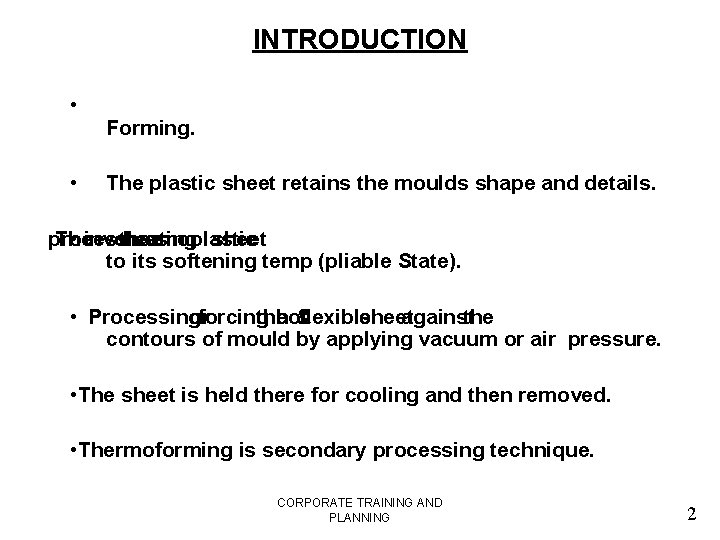 INTRODUCTION • • Forming. The plastic sheet retains the moulds shape and details. process