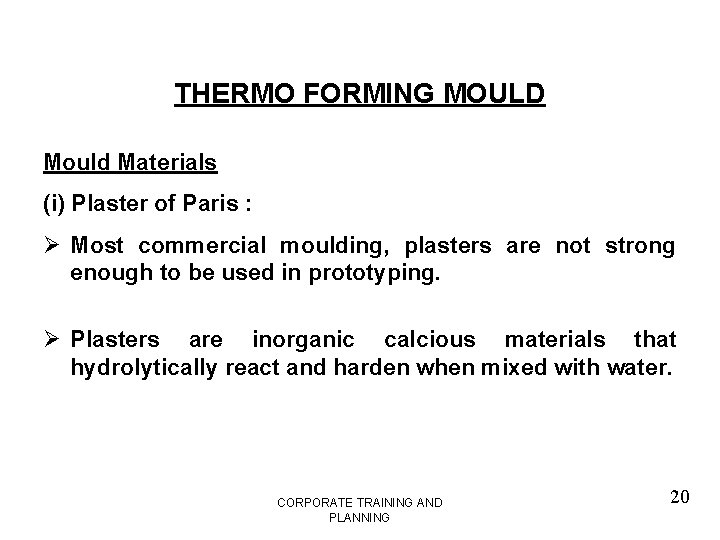 THERMO FORMING MOULD Mould Materials (i) Plaster of Paris : Ø Most commercial moulding,