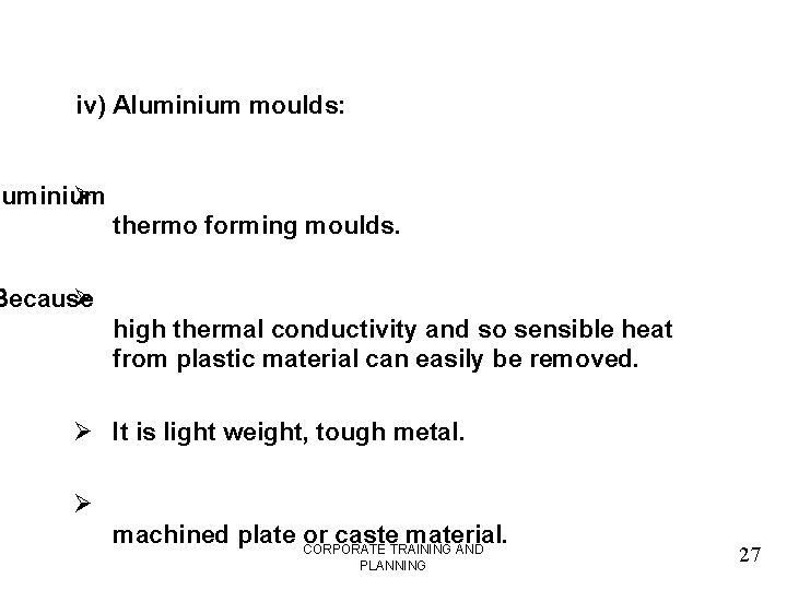 iv) Aluminium moulds: luminium Ø thermo forming moulds. Because Ø high thermal conductivity and