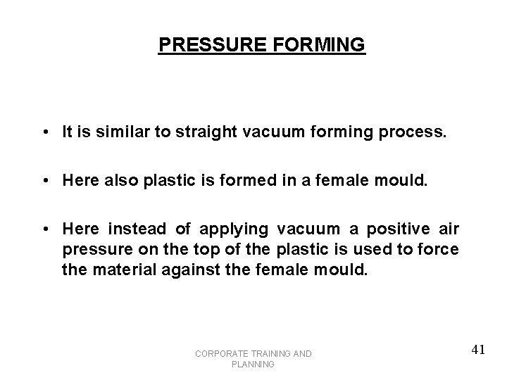 PRESSURE FORMING • It is similar to straight vacuum forming process. • Here also