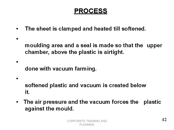 PROCESS • The sheet is clamped and heated till softened. • moulding area and