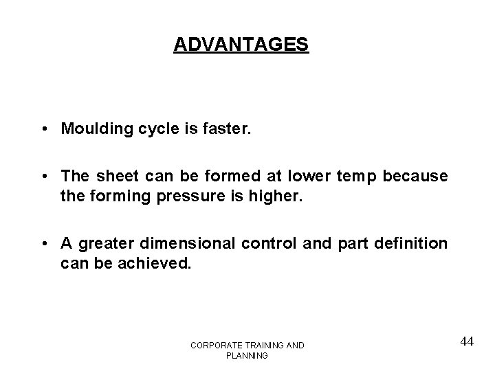 ADVANTAGES • Moulding cycle is faster. • The sheet can be formed at lower