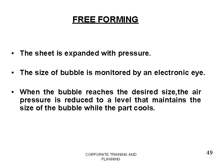 FREE FORMING • The sheet is expanded with pressure. • The size of bubble