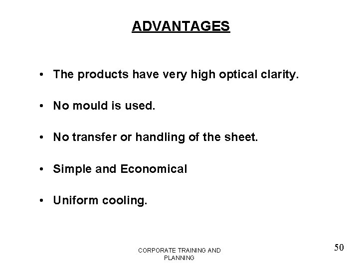 ADVANTAGES • The products have very high optical clarity. • No mould is used.