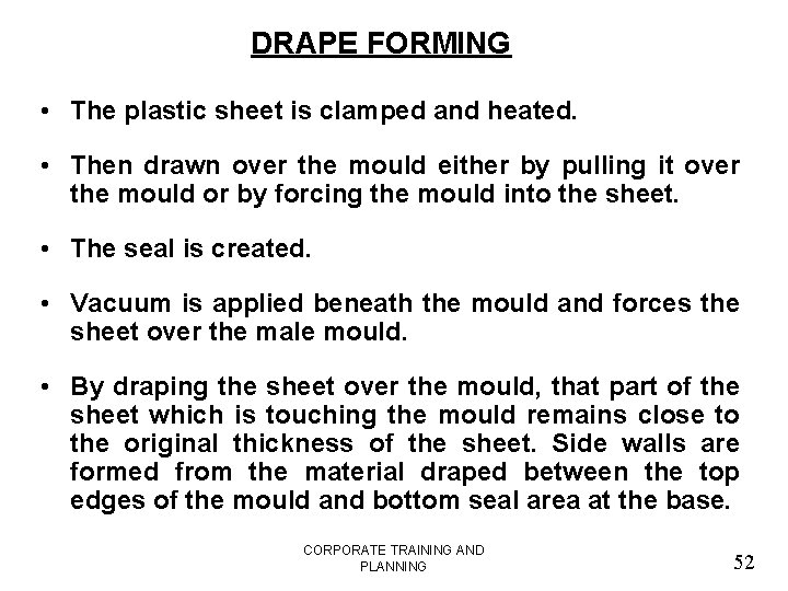 DRAPE FORMING • The plastic sheet is clamped and heated. • Then drawn over