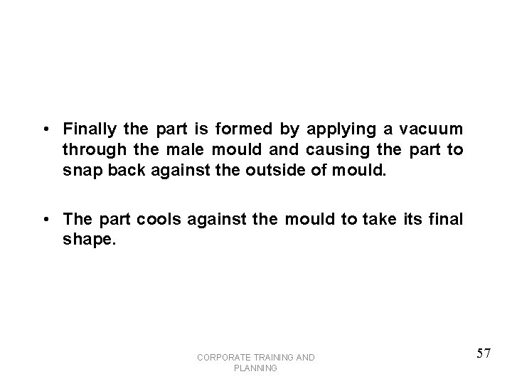  • Finally the part is formed by applying a vacuum through the male