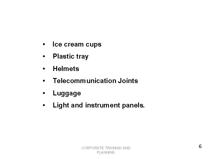  • Ice cream cups • Plastic tray • Helmets • Telecommunication Joints •