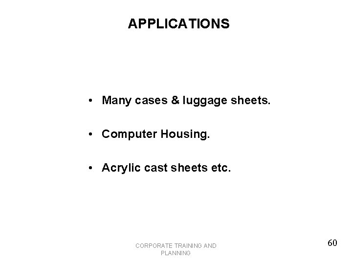 APPLICATIONS • Many cases & luggage sheets. • Computer Housing. • Acrylic cast sheets