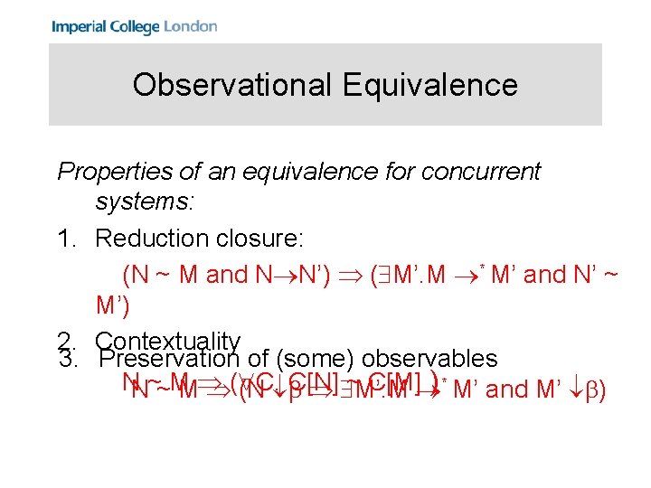 Observational Equivalence Properties of an equivalence for concurrent systems: 1. Reduction closure: (N ~