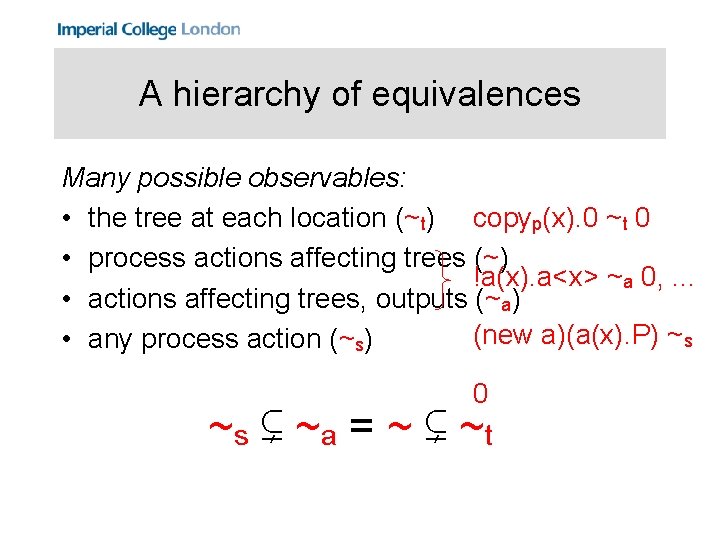 A hierarchy of equivalences Many possible observables: • the tree at each location (~t)