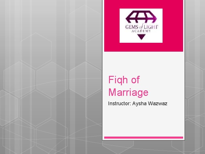 Fiqh of Marriage Instructor: Aysha Wazwaz 