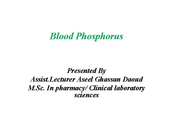 Blood Phosphorus Presented By Assist. Lecturer Aseel Ghassan Daoud M. Sc. In pharmacy/ Clinical