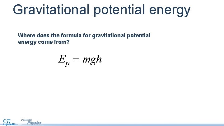 Gravitational potential energy Where does the formula for gravitational potential energy come from? Ep