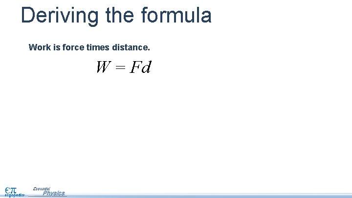 Deriving the formula Work is force times distance. W = Fd 