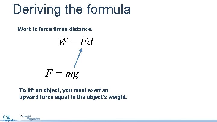 Deriving the formula Work is force times distance. W = Fd F = mg