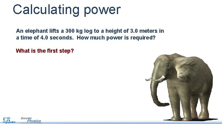 Calculating power An elephant lifts a 300 kg log to a height of 3.