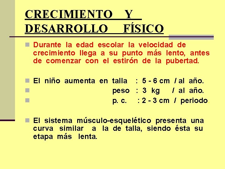 CRECIMIENTO Y DESARROLLO FÍSICO n Durante la edad escolar la velocidad de crecimiento llega