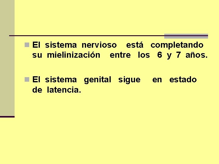 n El sistema nervioso está completando su mielinización entre los 6 y 7 años.