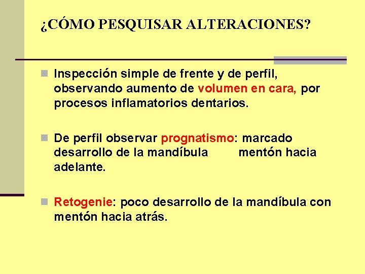 ¿CÓMO PESQUISAR ALTERACIONES? n Inspección simple de frente y de perfil, observando aumento de