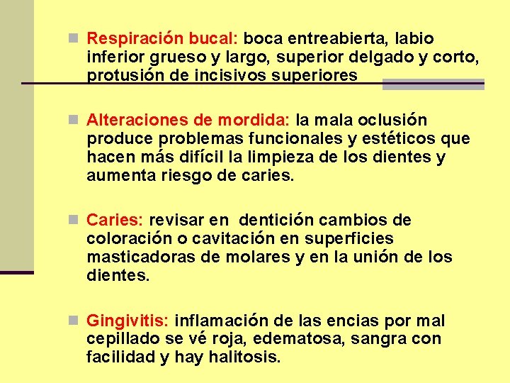 n Respiración bucal: boca entreabierta, labio inferior grueso y largo, superior delgado y corto,