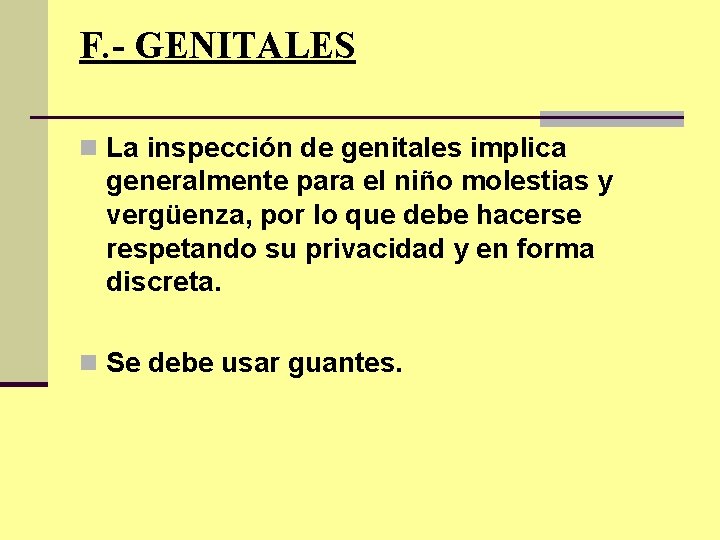 F. - GENITALES n La inspección de genitales implica generalmente para el niño molestias
