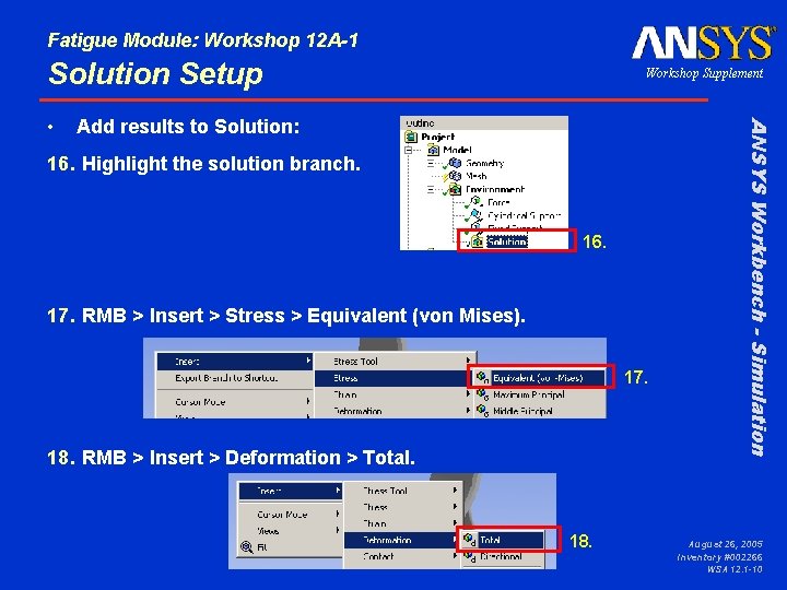Fatigue Module: Workshop 12 A-1 Solution Setup Add results to Solution: 16. Highlight the