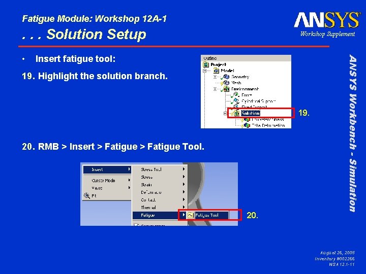Fatigue Module: Workshop 12 A-1 . . . Solution Setup Insert fatigue tool: 19.