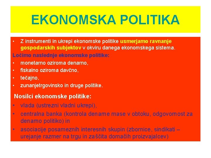 EKONOMSKA POLITIKA • Z instrumenti in ukrepi ekonomske politike usmerjamo ravnanje gospodarskih subjektov v