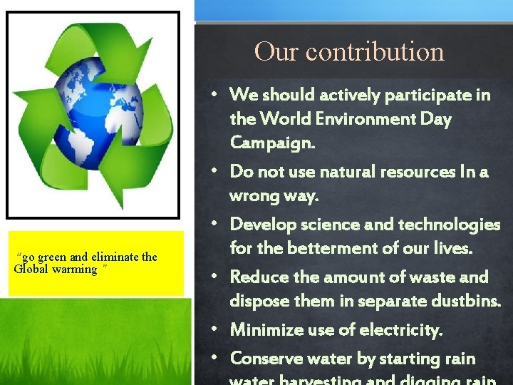 Our contribution “go green and eliminate the Global warming ” • We should actively