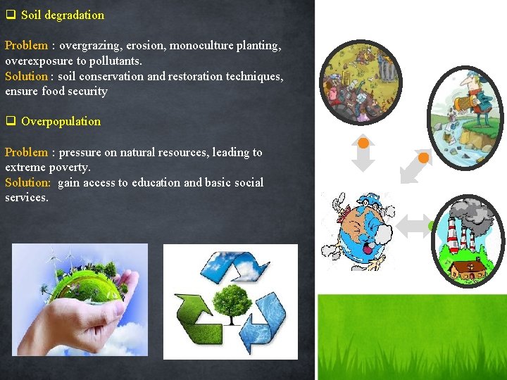 q Soil degradation Problem : overgrazing, erosion, monoculture planting, overexposure to pollutants. Solution :