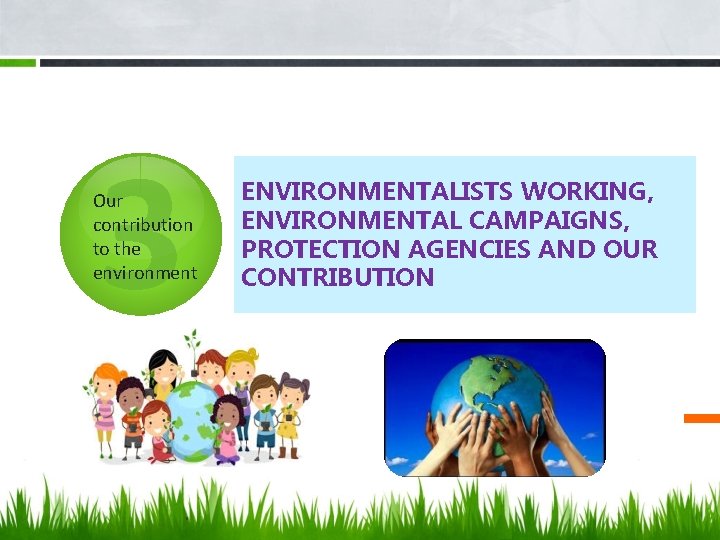 3 Our contribution to the environment . ENVIRONMENTALISTS WORKING, ENVIRONMENTAL CAMPAIGNS, PROTECTION AGENCIES AND
