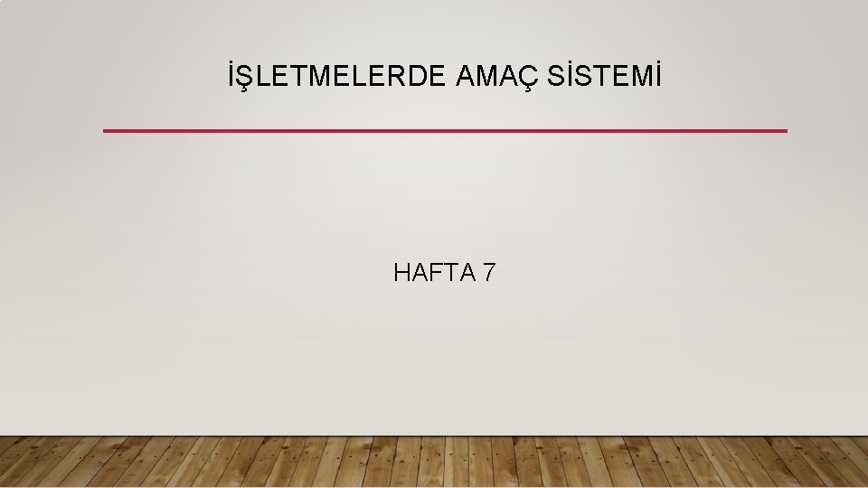 İŞLETMELERDE AMAÇ SİSTEMİ HAFTA 7 