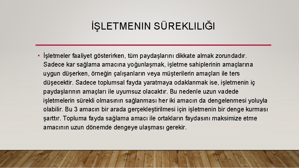 İŞLETMENIN SÜREKLILIĞI • İşletmeler faaliyet gösterirken, tüm paydaşlarını dikkate almak zorundadır. Sadece kar sağlama