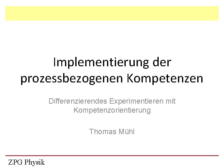 Implementierung der prozessbezogenen Kompetenzen Differenzierendes Experimentieren mit Kompetenzorientierung Thomas Mühl ZPG Physik 