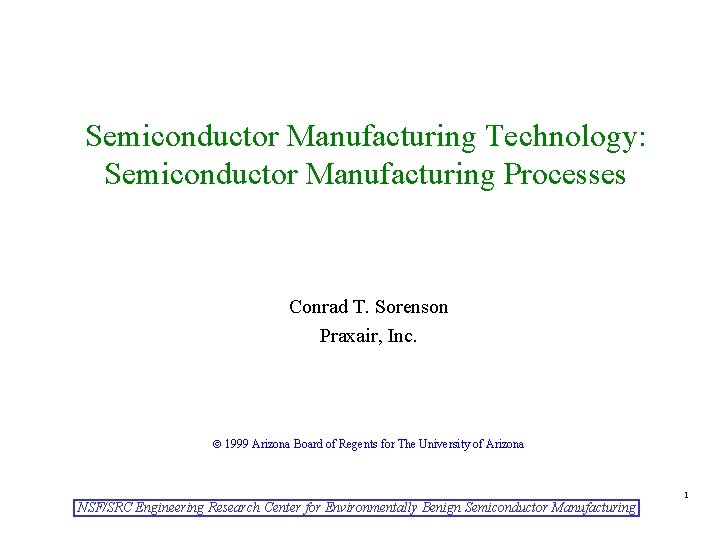 Semiconductor Manufacturing Technology: Semiconductor Manufacturing Processes Conrad T. Sorenson Praxair, Inc. 1999 Arizona Board