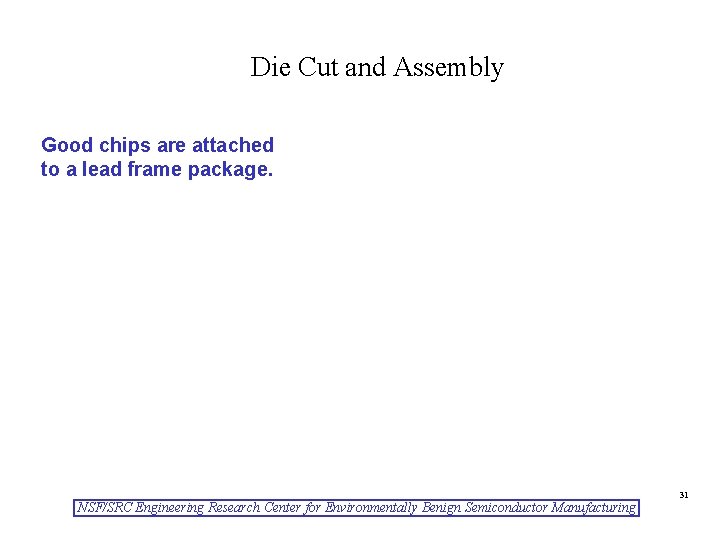 Die Cut and Assembly Good chips are attached to a lead frame package. NSF/SRC