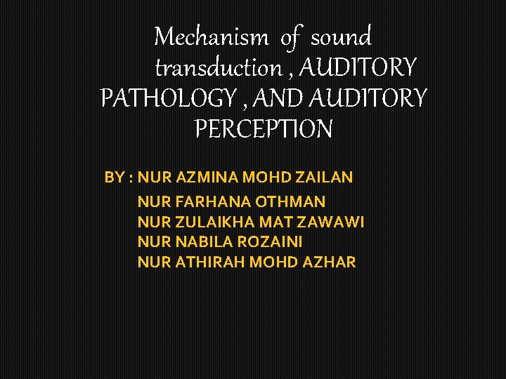 Mechanism of sound transduction , AUDITORY PATHOLOGY , AND AUDITORY PERCEPTION BY : NUR