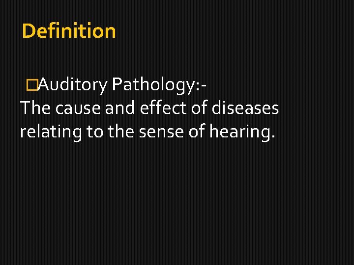 Definition �Auditory Pathology: - The cause and effect of diseases relating to the sense