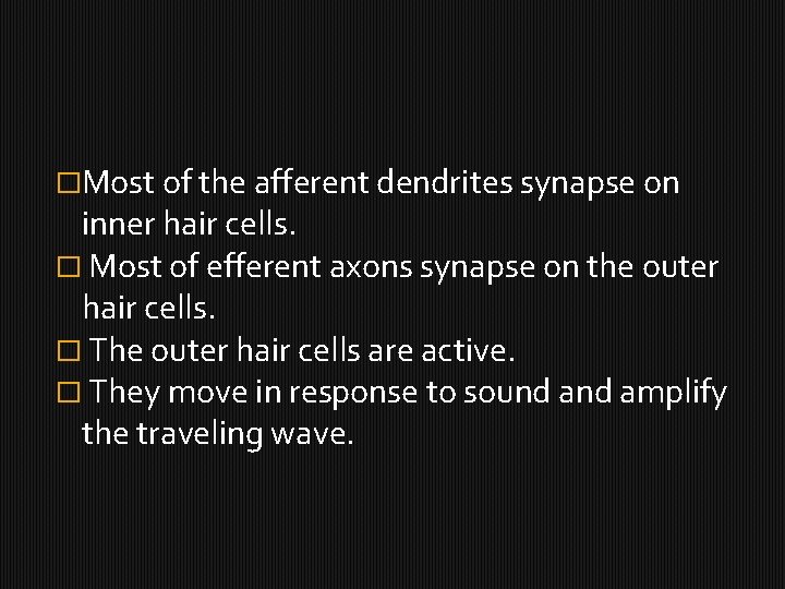 �Most of the afferent dendrites synapse on inner hair cells. � Most of efferent